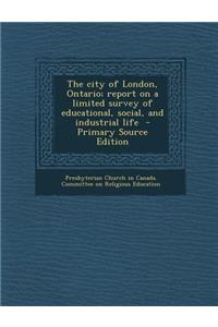 The City of London, Ontario; Report on a Limited Survey of Educational, Social, and Industrial Life