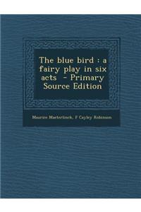 The Blue Bird: A Fairy Play in Six Acts