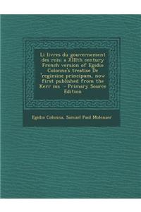 Li Livres Du Gouvernement Des Rois; A XIIIth Century French Version of Egidio Colonna's Treatise de 'Regimine Principum, Now First Published from the