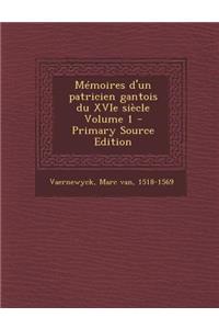 Memoires D'Un Patricien Gantois Du Xvie Siecle Volume 1