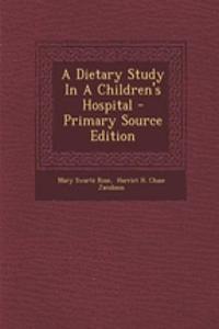 A Dietary Study in a Children's Hospital - Primary Source Edition