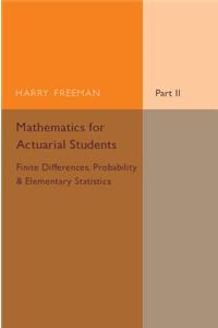 Mathematics for Actuarial Students, Part 2, Finite Differences, Probability and Elementary Statistics