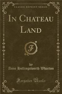 In Chateau Land (Classic Reprint)