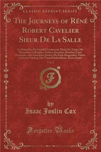 The Journeys of RÃ©nÃ© Robert Cavelier Sieur de la Salle, Vol. 2: As Related by His Faithful Lieutenant, Henri de Tonty; His Missionary Colleagues, Fathers Zenobius MembrÃ©, Louis Hennepin, and Anastasius Douay; His Early Biographer, Father Christi