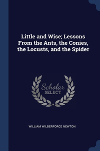 Little and Wise; Lessons From the Ants, the Conies, the Locusts, and the Spider