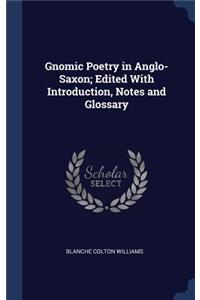 Gnomic Poetry in Anglo-Saxon; Edited With Introduction, Notes and Glossary