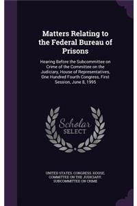 Matters Relating to the Federal Bureau of Prisons