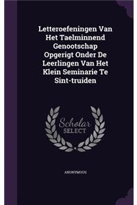 Letteroefeningen Van Het Taelminnend Genootschap Opgerigt Onder de Leerlingen Van Het Klein Seminarie Te Sint-Truiden