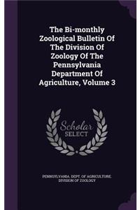 The Bi-Monthly Zoological Bulletin of the Division of Zoology of the Pennsylvania Department of Agriculture, Volume 3