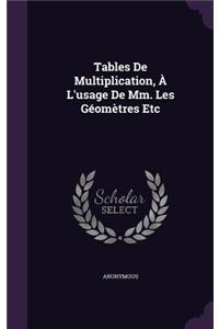 Tables De Multiplication, À L'usage De Mm. Les Géomètres Etc