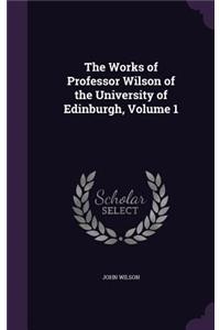 The Works of Professor Wilson of the University of Edinburgh, Volume 1