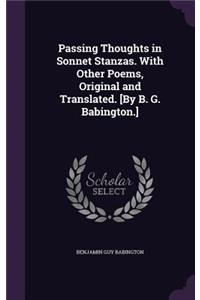Passing Thoughts in Sonnet Stanzas. With Other Poems, Original and Translated. [By B. G. Babington.]