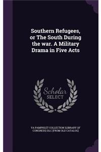 Southern Refugees, or The South During the war. A Military Drama in Five Acts