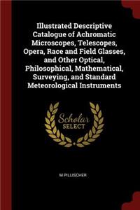 Illustrated Descriptive Catalogue of Achromatic Microscopes, Telescopes, Opera, Race and Field Glasses, and Other Optical, Philosophical, Mathematical, Surveying, and Standard Meteorological Instruments