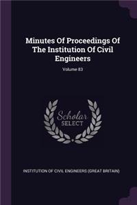 Minutes Of Proceedings Of The Institution Of Civil Engineers; Volume 83