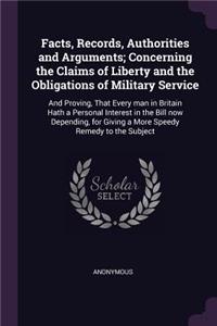 Facts, Records, Authorities and Arguments; Concerning the Claims of Liberty and the Obligations of Military Service