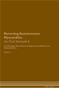 Reversing Autoimmune Myocarditis: As God Intended the Raw Vegan Plant-Based Detoxification & Regeneration Workbook for Healing Patients. Volume 1