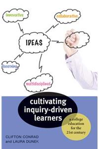 Cultivating Inquiry-Driven Learners: A College Education for the 21st Century
