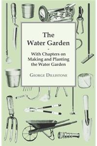 The Water Garden - With Chapters on Making and Planting the Water Garden