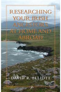 Researching Your Irish Ancestors at Home and Abroad