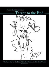 Terror to the End: The Last Day in the Life of Charles Dickens in His Own Words (More or Less)