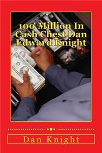 100 Million in Cash Chest Dan Edward Knight