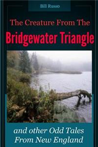 Creature From the Bridgewater Triangle: and Other Odd Tales From New England