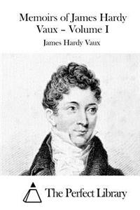 Memoirs of James Hardy Vaux - Volume I