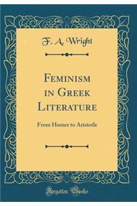 Feminism in Greek Literature: From Homer to Aristotle (Classic Reprint): From Homer to Aristotle (Classic Reprint)