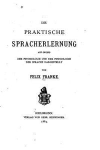 Die praktische Spracherlernung, auf Grund der Psychologie und der Physiologie der Sprache