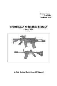Training Circular TC 3-22.12 M26 Modular Accessory Shotgun System November 2014