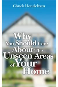 Why You Should Care about the Unseen Areas of Your Home