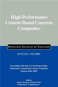 High-Performance Cement-Based Concrete Composites - Materials Science of Concrete, Special Volume Proceedings of the Indo-U.S. Workshop on High-Perf