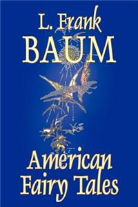 American Fairy Tales by L. Frank Baum, Fiction, Fantasy, Literary, Fairy Tales, Folk Tales, Legends & Mythology
