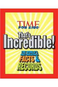 Time for Kids That's Incredible!: The World's Most Unbelievable Facts and Records!