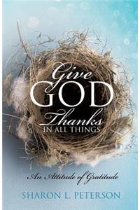 Give God Thanks in All Things
