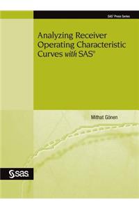 Analyzing Receiver Operating Characteristic Curves with SAS