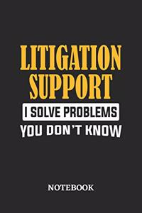 Litigation Support I Solve Problems You Don't Know Notebook