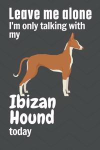 Leave me alone I'm only talking with my Ibizan Hound today