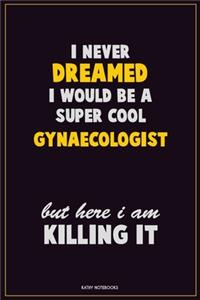 I Never Dreamed I would Be A Super Cool Gynaecologist But Here I Am Killing It