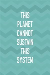 This Planet Cannot Sustain This System