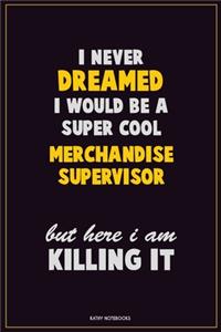 I Never Dreamed I would Be A Super Cool Merchandise Supervisor But Here I Am Killing It