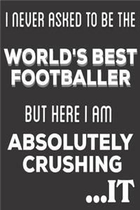 I Never Asked To Be The World's Best Footballer But Here I am Absolutely Crushing It