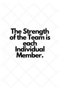 The Strength of the Team is each Individual Member.
