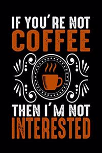 If You're Not Coffee Then I'm Not Interested
