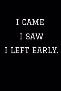 I Came I Saw I Left Early.