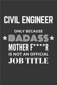 Civil Engineer Only Because Badass Mother F****R Is Not An Official Job Title Notebook