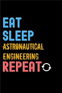 Eat, Sleep, astronautical engineering, Repeat Notebook - astronautical engineering Funny Gift