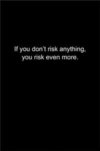 If you don't risk anything, you risk even more.