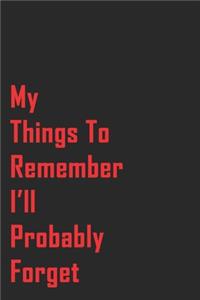My Things To Remember I'll Probably Forget